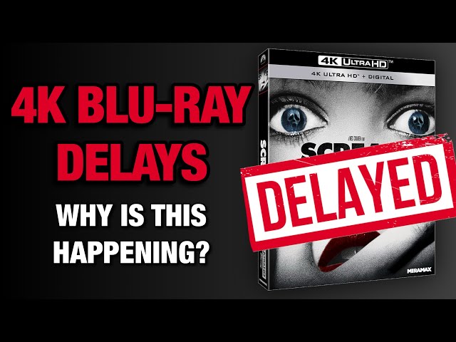 4K BLU-RAY DELAYS: WHY IS THIS HAPPENING?