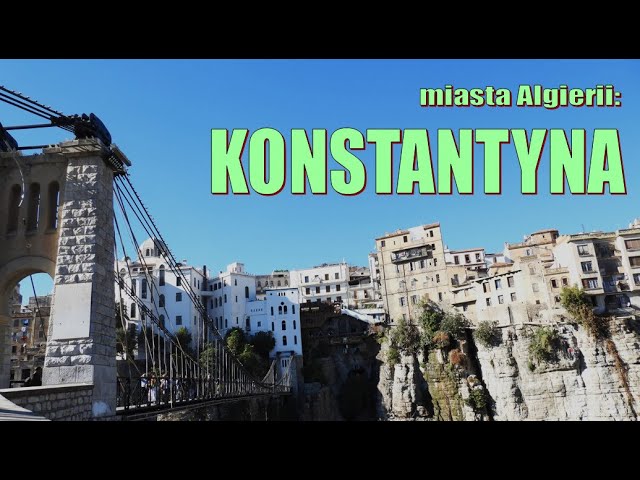 Konstantyna - miasta Algierii - miasto słynące z mostów...