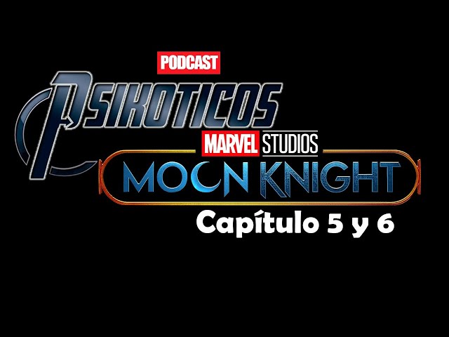 ⚡🔊 Moon Knight Capítulo 5 y 6 ⚡🔊 Podcast: PSIKÓTICOS