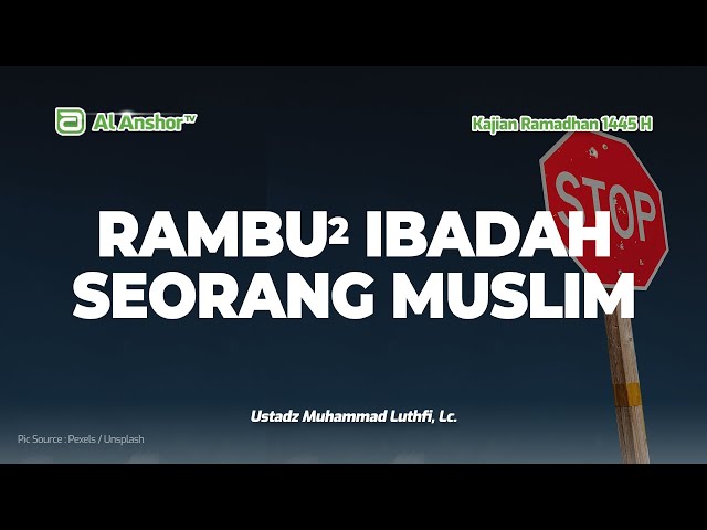Rambu-Rambu Ibadah Seorang Muslim - Ustadz Muhammad Luthfi, Lc. | Kajian Ramadhan 1445 H