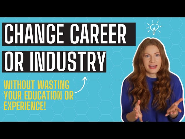 How to change careers or industry - WITHOUT wasting your hard work and education!!