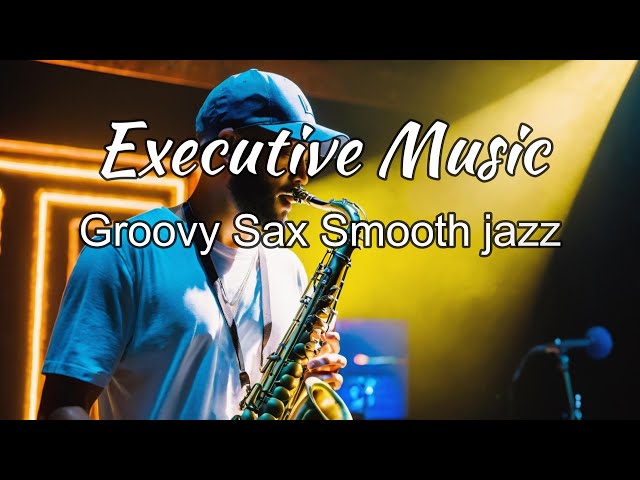 Relaxing Executive Music _Groovy Sax Smooth jazz  Music for Work & Study