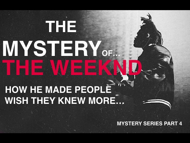 How The Weeknd Created His Mystery [mystery series part 4]