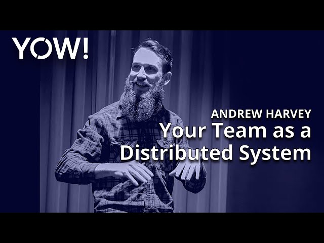 Your Team as a Distributed System • Andrew Harvey • YOW! 2019