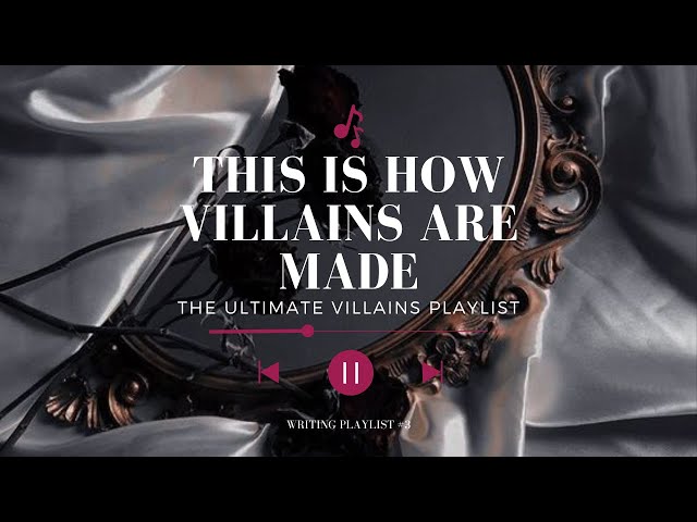 This Is How Villains Are Made - The Ultimate Villain Writing Playlist