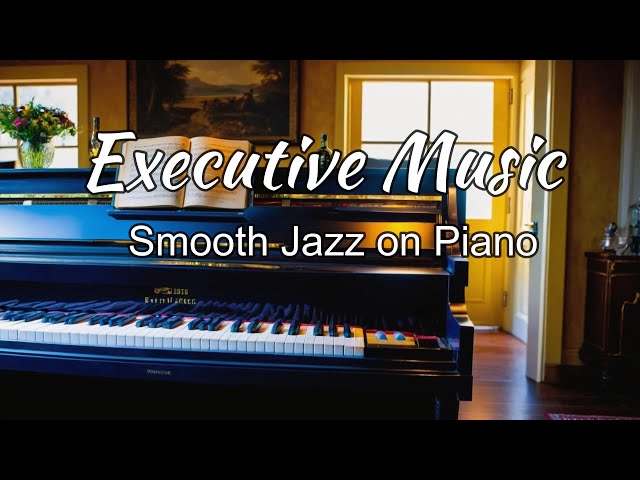 Relaxing Executive Music _Smooth Jazz on Piano  Music for Work & Study