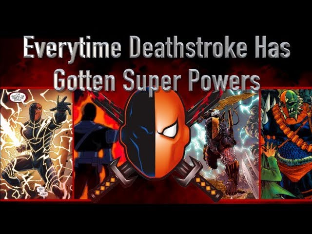 Everytime Deathstroke Has Gotten Super Powers