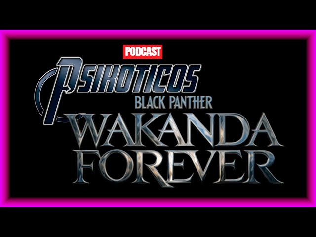 ⚡🔊 Black Panther: Wakanda Forever ⚡🔊 Podcast: PSIKÓTICOS