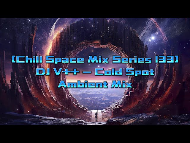 [Chill Space Mix Series 133] DJ V++ - Cold Spot