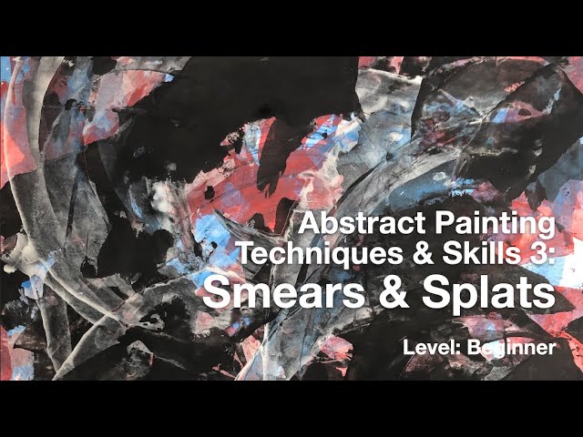 Abstract Painting Techniques 3: Smears and Splats