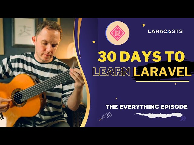 (Finale) 30 Days to Learn Laravel, Ep 30 - The Everything Episode