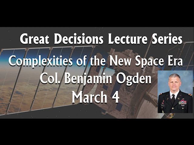 Great Decisions 2022 - Complexities of the New Space Era - Col. Ben Ogden