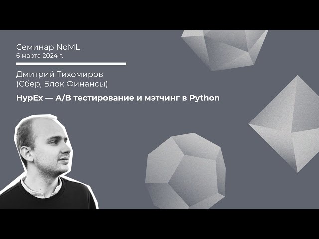 Семинар: Дмитрий Тихомиров - HypEx - A/B тестирование и мэтчинг в Python