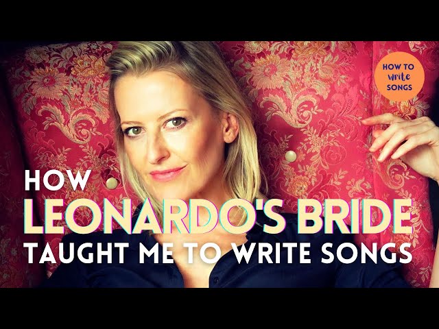 How To Write Songs — How LEONARDO'S BRIDE Taught Me to Write Songs