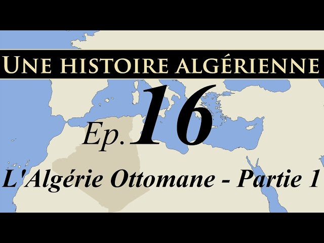 Histoire d' Algérie – ep16 – L'Algérie Ottomane - partie 1 - تاريخ الجزائر