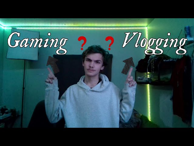 Which one is better gaming or vlogging???