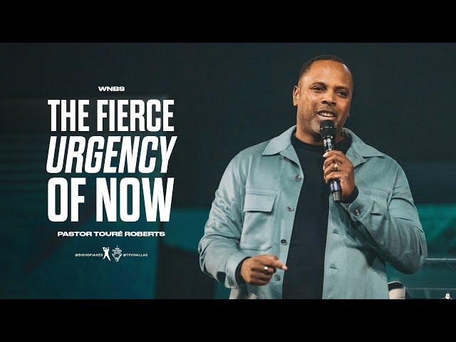 The Fierce Urgency of Now - Pastor Touré Roberts