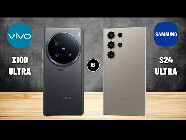 Vivo X100 Ultra Vs Samsung S24 Ultra