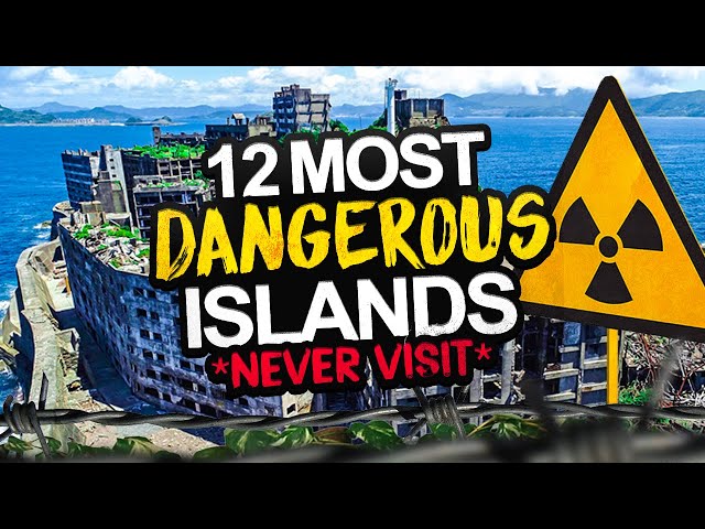 The 12 Most Dangerous Islands
