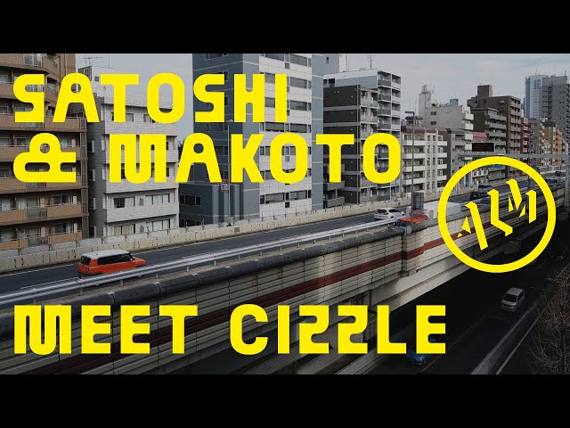 Satoshi & Makoto Meet CIZZLE