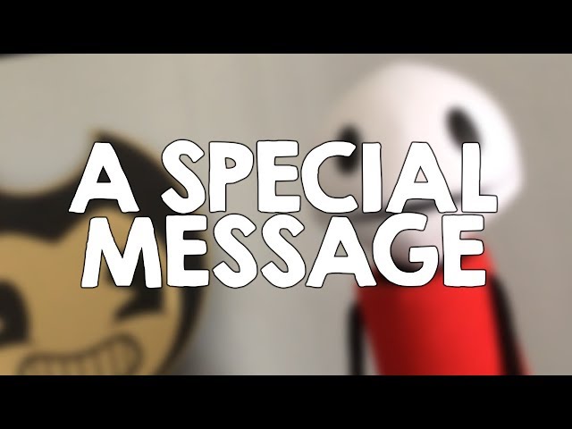 A SPECIAL MESSAGE to Bendy Fans!