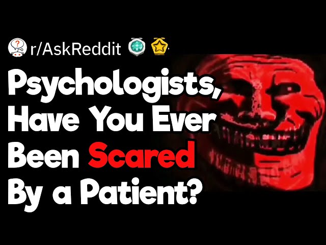 Psychologists, Have You Ever Been Scared By a Patient?