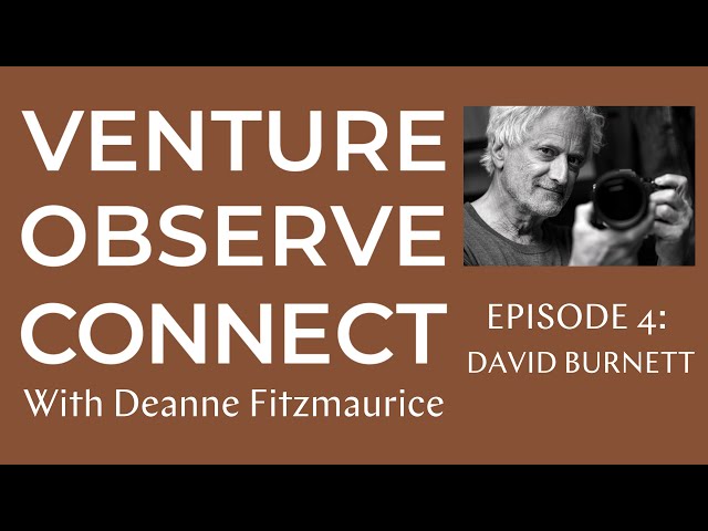 Venture • Observe • Connect with Deanne Fitzmaurice —  Episode 4: David Burnett