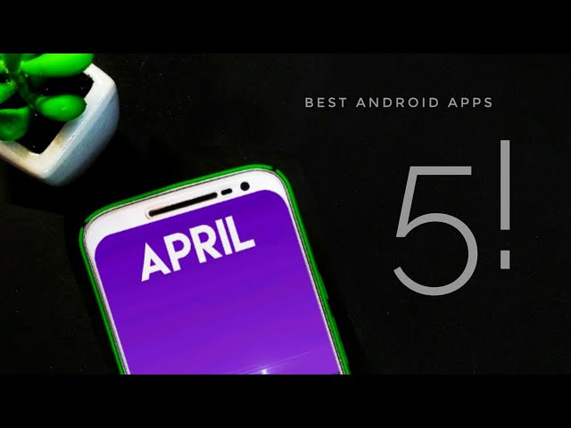Top 5 Amazing Android Apps - April 2018