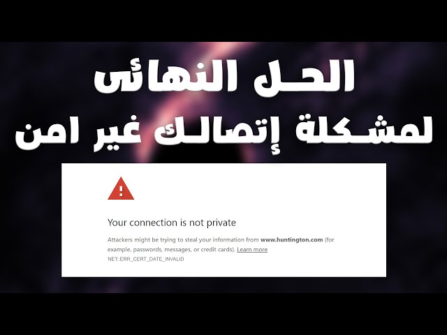 حل مشكلة الاتصال غير امن - خطا فى الخصوصية - your connection is not private