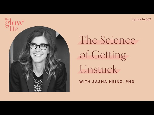 The Science of Getting Unstuck with Dr. Sasha Heinz, Phd