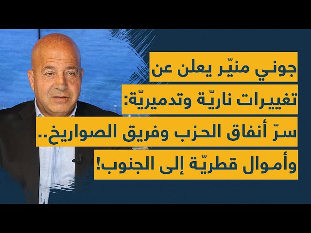 جوني منير يعلن عن تغييرات نارية وتدميرية بشأن أنفاق حزب الله وفريق الصواريخ - وأموال قطرية للجنوب!