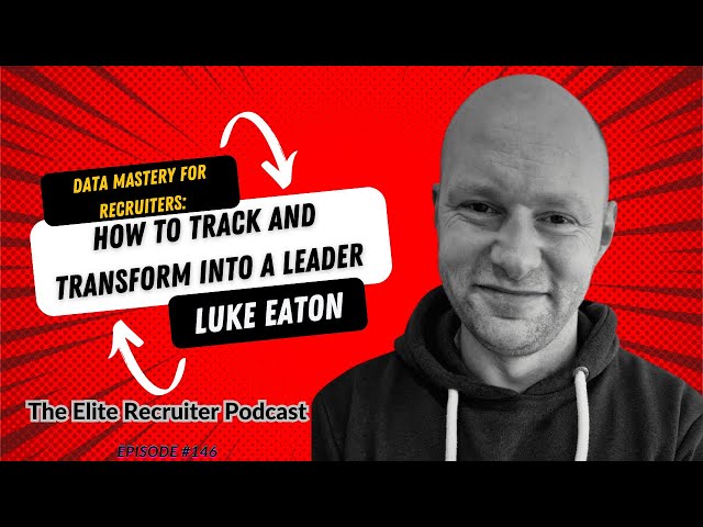 Data Mastery for Recruiters: How to Track and Transform into a Leader with Luke Eaton