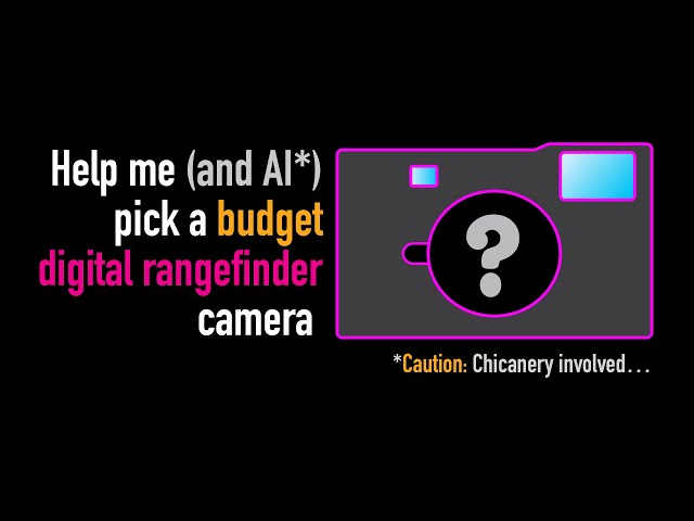 Help Me (and AI) Pick a Budget Digital Rangefinder Camera*