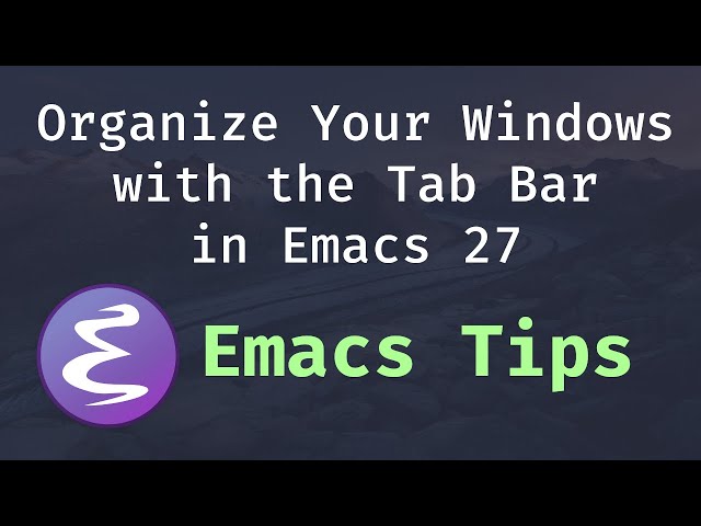 Organize Your Windows with the Tab Bar in Emacs 27
