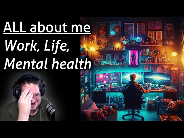 ALL about me :D  --Work, Life, Mental health--