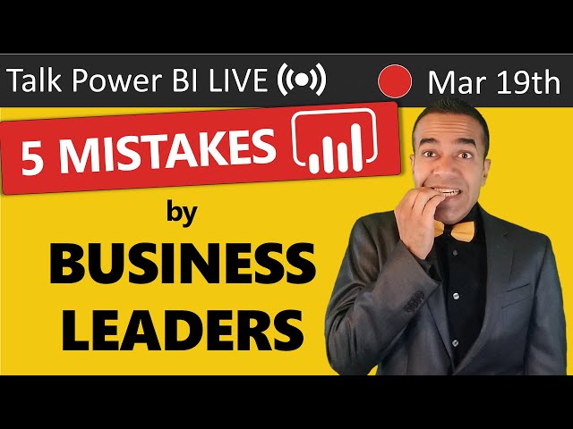 5 Mistakes Business Leaders Make when Starting with Power BI 🔴Talk Power BI LIVE March 19, 2021