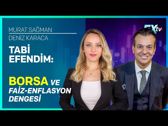 Tabi Efendim: Borsa ve Faiz-Enflasyon Dengesi | Murat Sağman - Deniz Karaca
