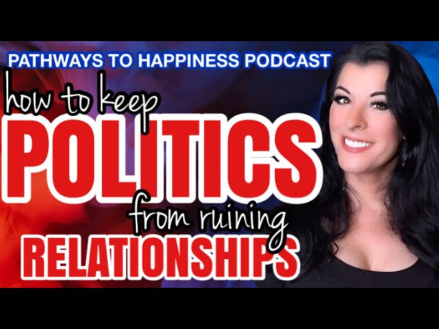How to Stop Letting Politics and Political Differences Ruin Your Friendships & Families  - PODCAST