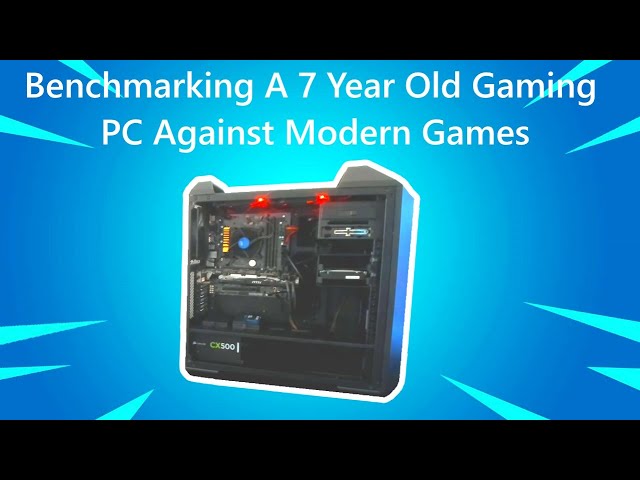 Benchmarking A 7 Year Old Gaming PC Against Modern Games