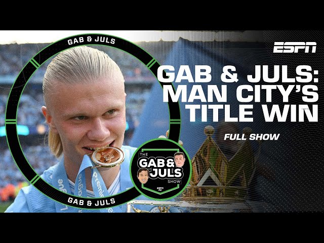 Gab & Juls [FULL SHOW!] Man City’s Premier League title win, Klopp’s farewell & MORE! | ESPN FC