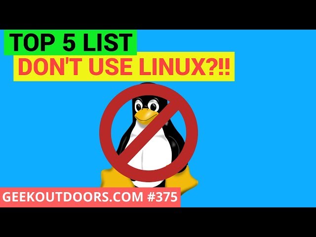 TOP 5: Don't Use Linux?!!! Geekoutdoors.com EP375