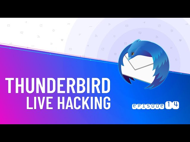 Thunderbird Live Hacking #14
