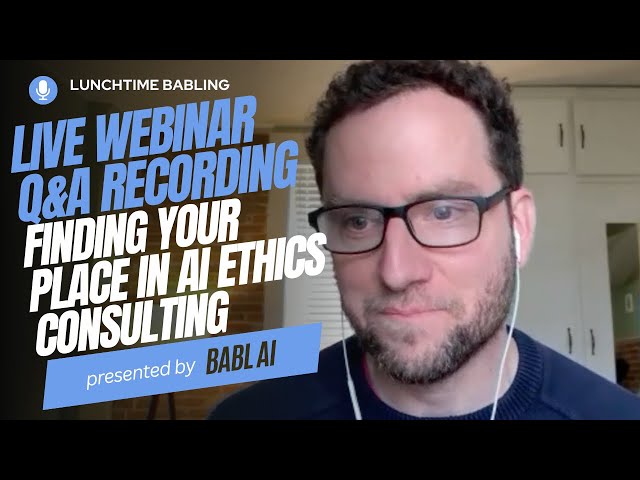 Live Webinar Q&A Recording: Finding Your Place in AI Ethics Consulting | Lunchtime BABLing 34