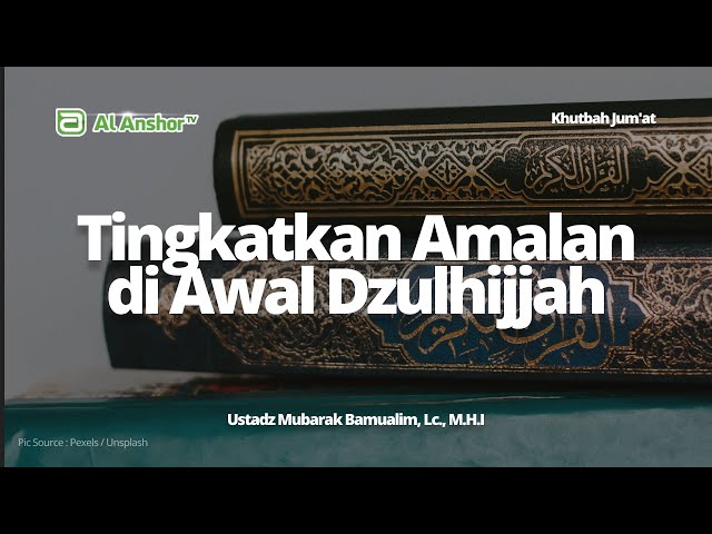 Meningkatkan Amal Shalih di 10 Hari Awal Dzulhijjah - Ustadz Mubarak Bamualim | Khutbah Jum'at