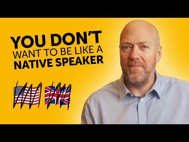 You DON'T want to be like a native speaker