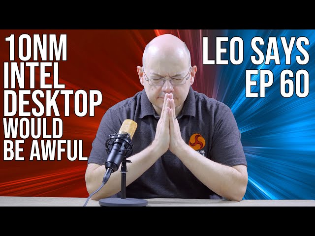 Leo Says Ep 60: Intel Rocket Lake could have been worse
