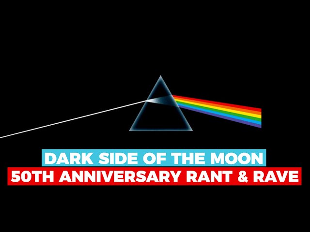 Dark Side of the Moon - 50th Anniversary RANT & RAVE