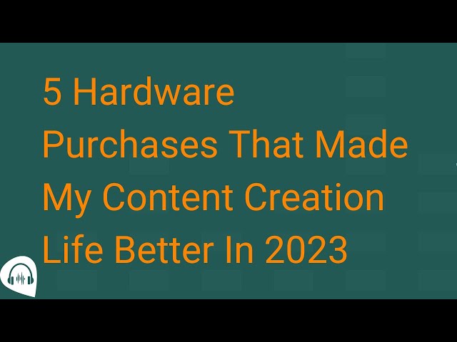 My Top 5 Hardware Purchases For Content Creation In 2023