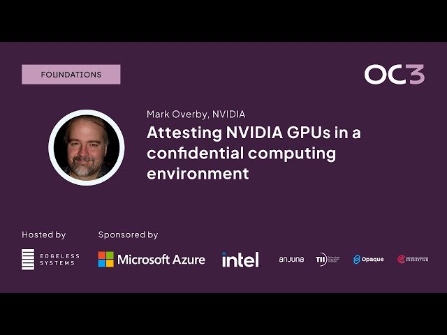 Attesting NVIDIA GPUs in a confidential computing environment by Mark Overby (NVIDIA) | OC3 2023