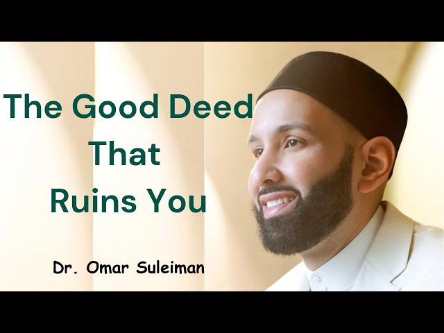 The Good Deed That Ruins You   |   Dr. Omar Suleiman